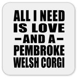 All I Need Is Love And A Pembroke Welsh Corgi - Drink Coaster