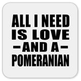 All I Need Is Love And A Pomeranian - Drink Coaster