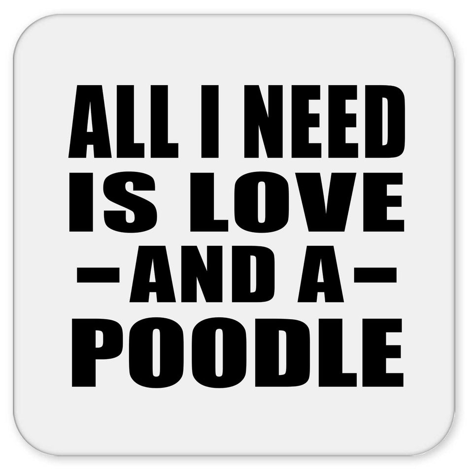 All I Need Is Love And A Poodle - Drink Coaster