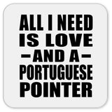 All I Need Is Love And A Portuguese Pointer - Drink Coaster