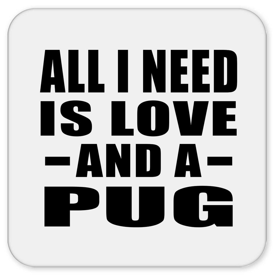 All I Need Is Love And A Pug - Drink Coaster