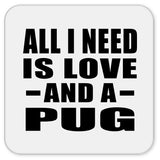 All I Need Is Love And A Pug - Drink Coaster