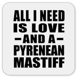 All I Need Is Love And A Pyrenean Mastiff - Drink Coaster