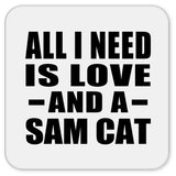 All I Need Is Love And A Sam Cat - Drink Coaster