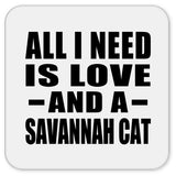 All I Need Is Love And A Savannah Cat - Drink Coaster