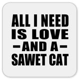 All I Need Is Love And A Sawet Cat - Drink Coaster
