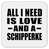 All I Need Is Love And A Schipperke - Drink Coaster