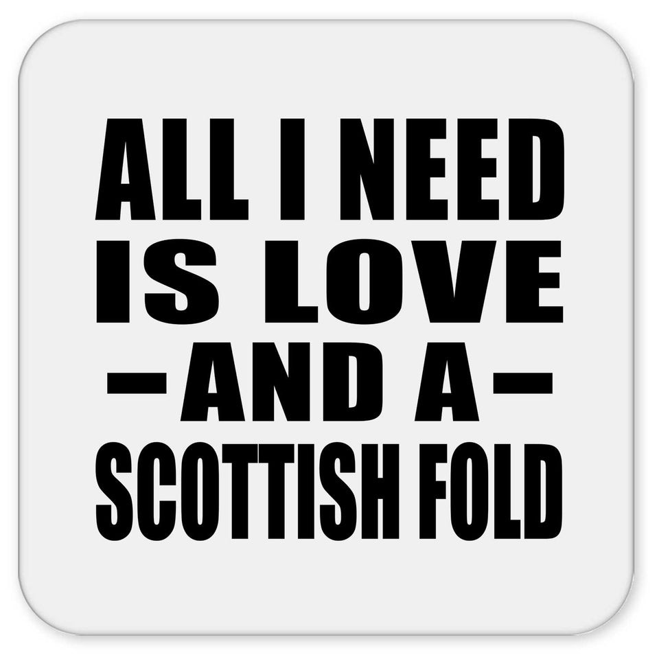 All I Need Is Love And A Scottish Fold - Drink Coaster