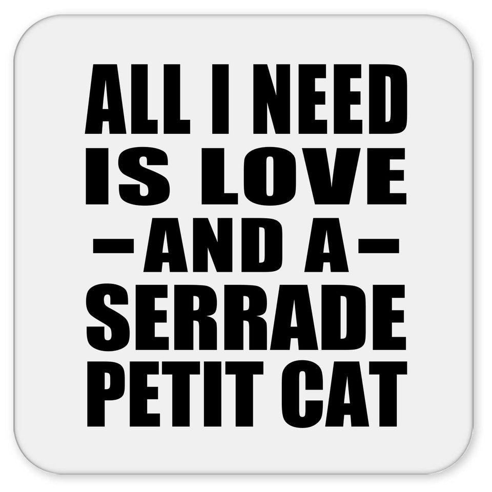 All I Need Is Love And A Serrade Petit Cat - Drink Coaster