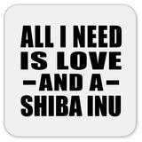 All I Need Is Love And A Shiba Inu - Drink Coaster