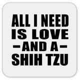 All I Need Is Love And A Shih Tzu - Drink Coaster