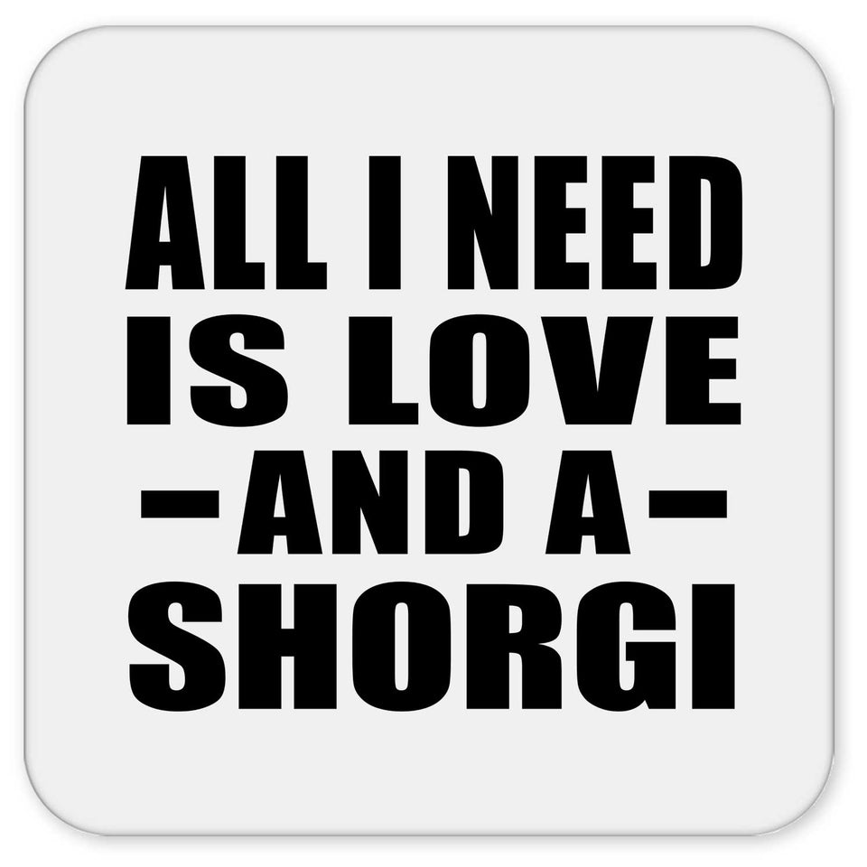 All I Need Is Love And A Shorgi - Drink Coaster