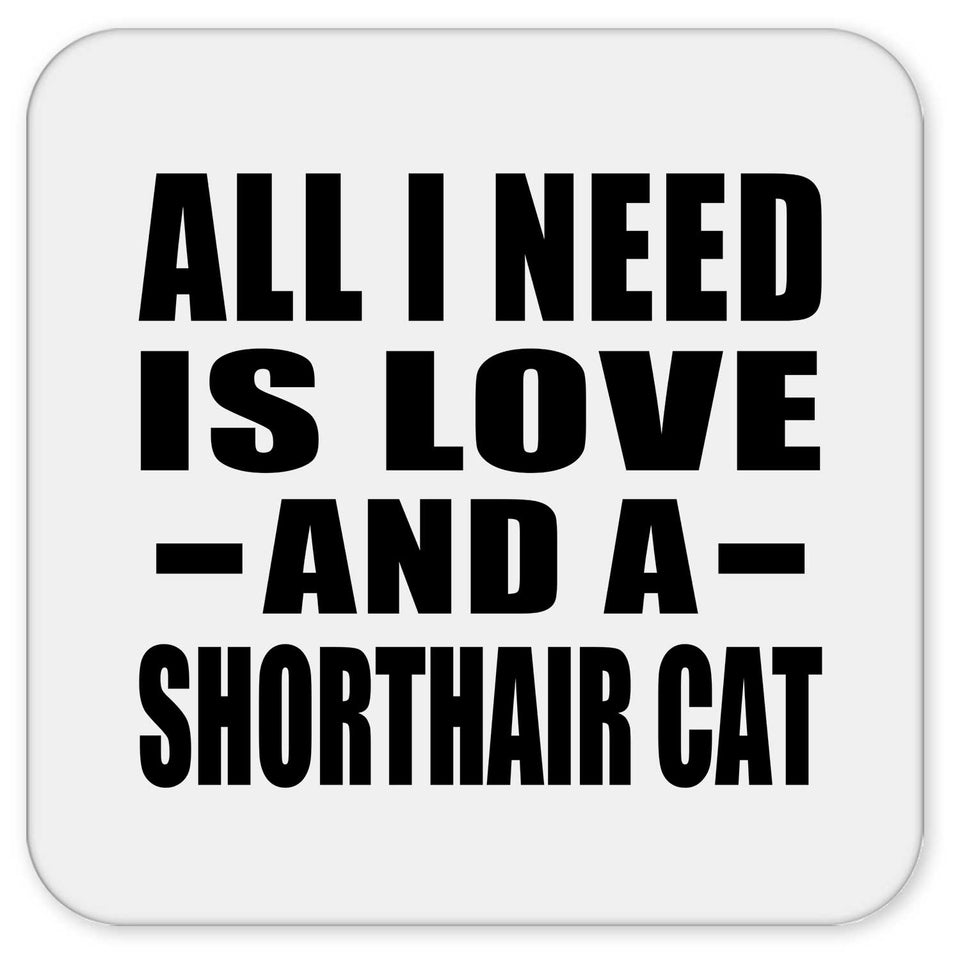 All I Need Is Love And A Shorthair Cat - Drink Coaster