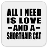 All I Need Is Love And A Shorthair Cat - Drink Coaster