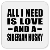 All I Need Is Love And A Siberian Husky - Drink Coaster