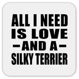 All I Need Is Love And A Silky Terrier - Drink Coaster