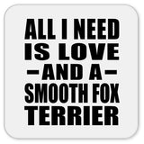 All I Need Is Love And A Smooth Fox Terrier - Drink Coaster
