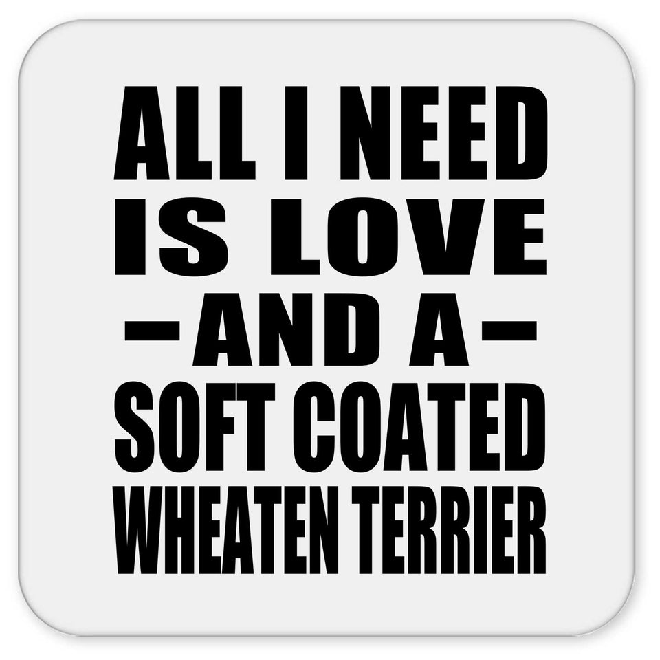 All I Need Is Love And A Soft Coated Wheaten Terrier - Drink Coaster