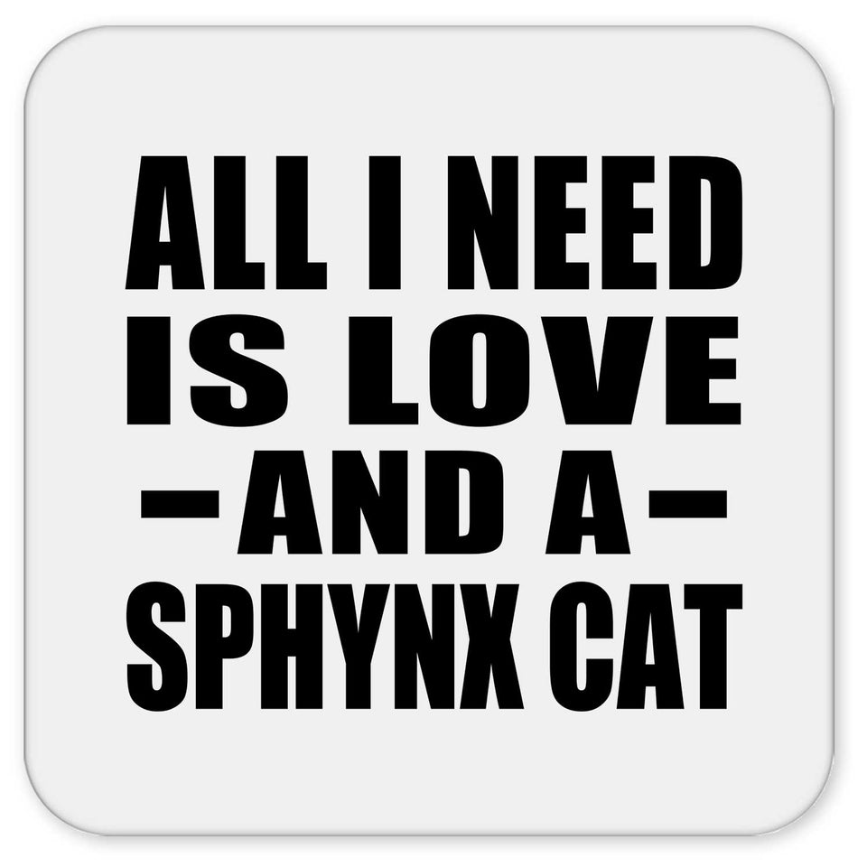 All I Need Is Love And A Sphynx Cat - Drink Coaster