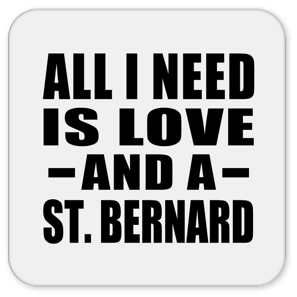 All I Need Is Love And A St. Bernard - Drink Coaster