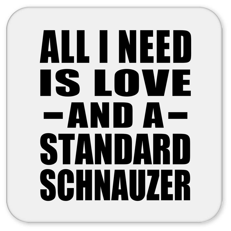 All I Need Is Love And A Standard Schnauzer - Drink Coaster