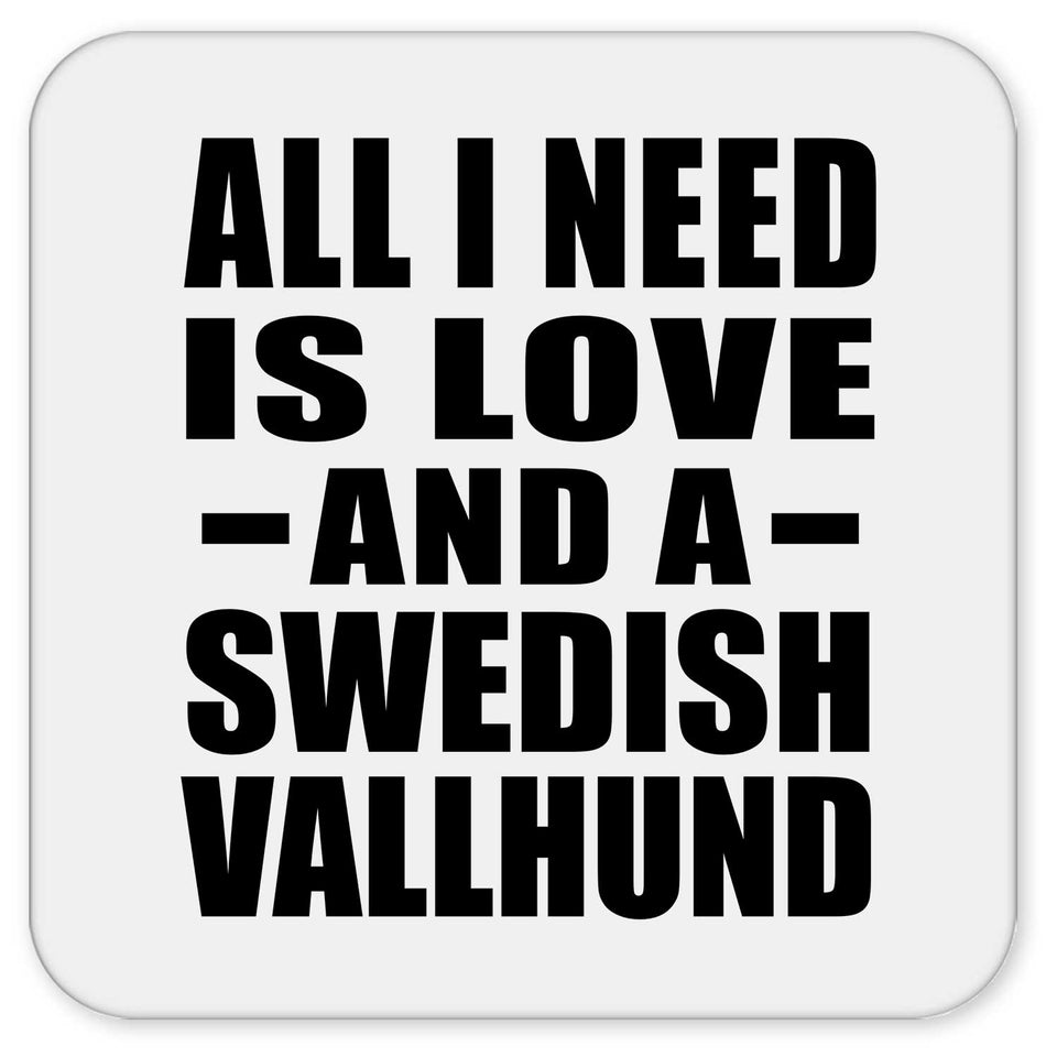 All I Need Is Love And A Swedish Vallhund - Drink Coaster