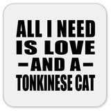 All I Need Is Love And A Tonkinese Cat - Drink Coaster