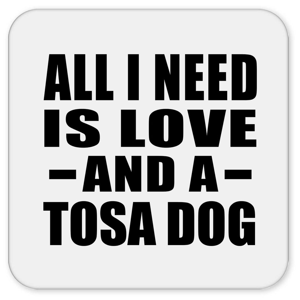 All I Need Is Love And A Tosa Dog - Drink Coaster