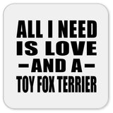 All I Need Is Love And A Toy Fox Terrier - Drink Coaster