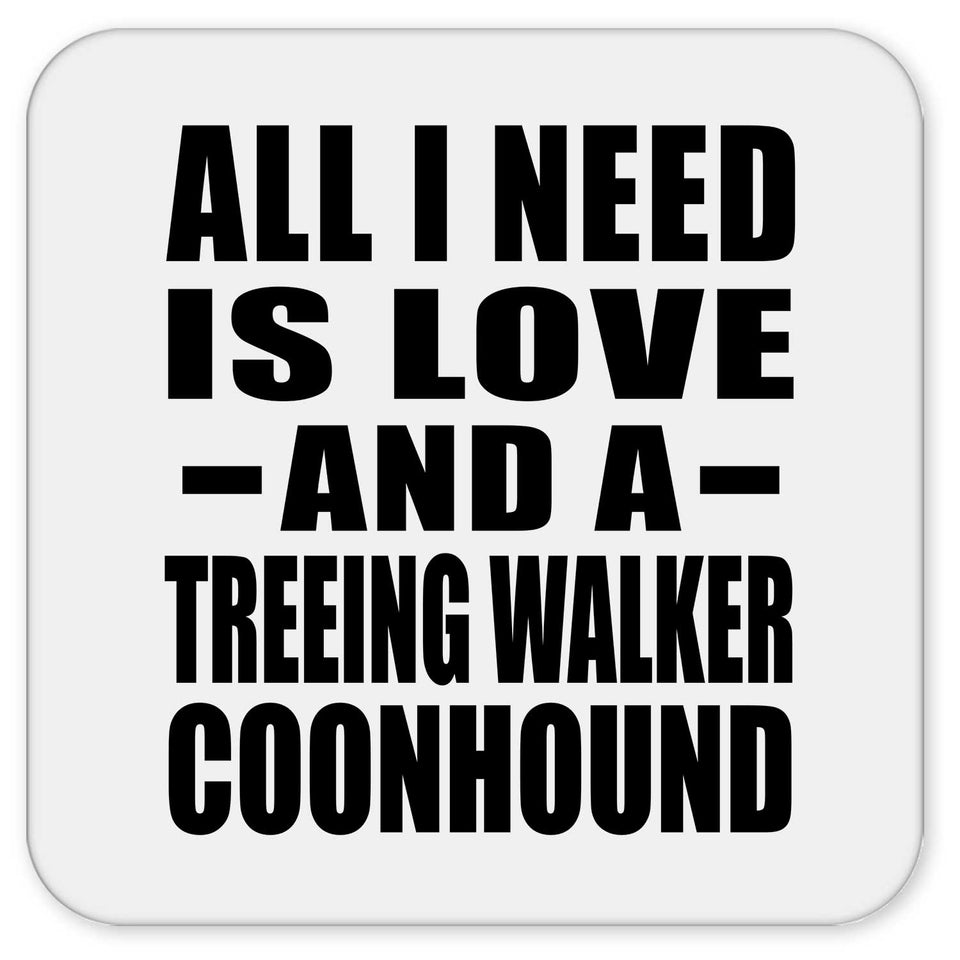 All I Need Is Love And A Treeing Walker Coonhound - Drink Coaster
