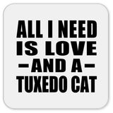 All I Need Is Love And A Tuxedo Cat - Drink Coaster