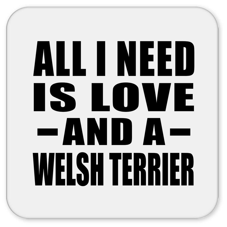 All I Need Is Love And A Welsh Terrier - Drink Coaster