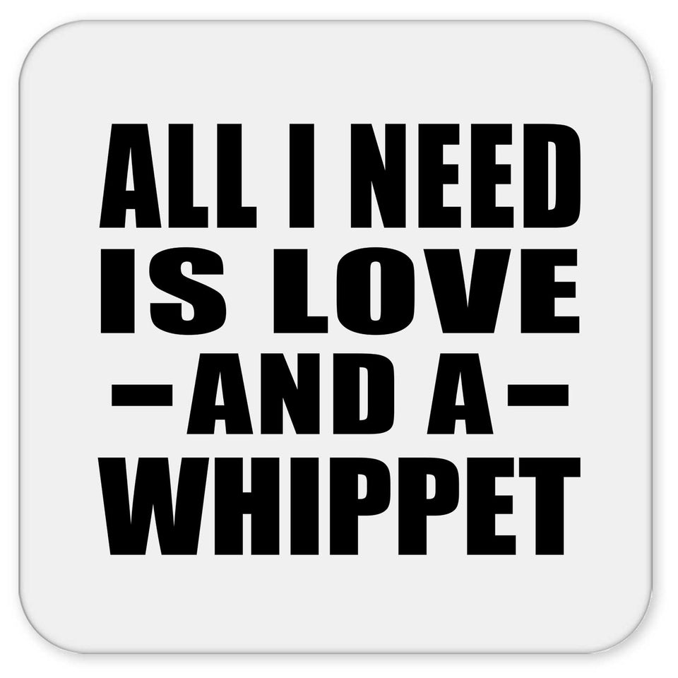 All I Need Is Love And A Whippet - Drink Coaster