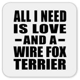 All I Need Is Love And A Wire Fox Terrier - Drink Coaster