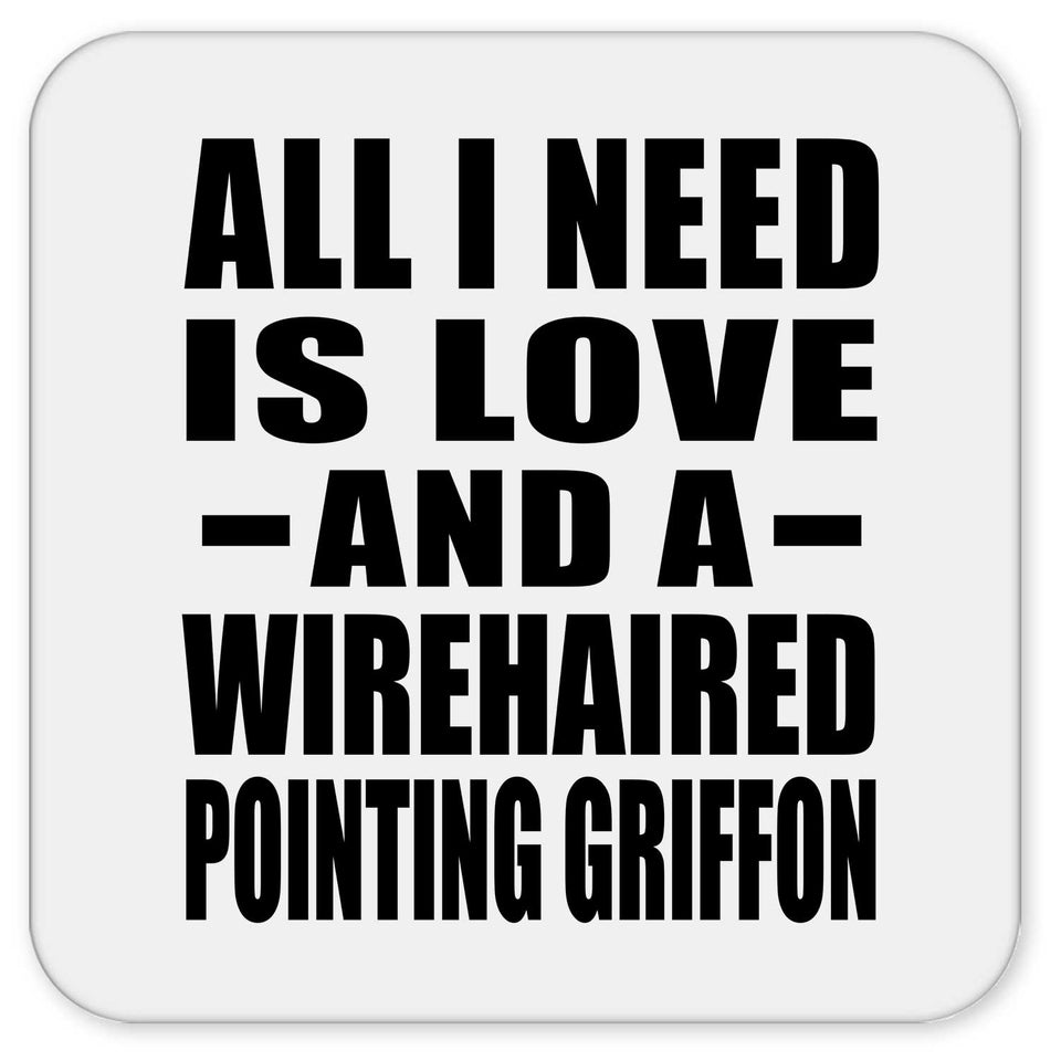 All I Need Is Love And A Wirehaired Pointing Griffon - Drink Coaster