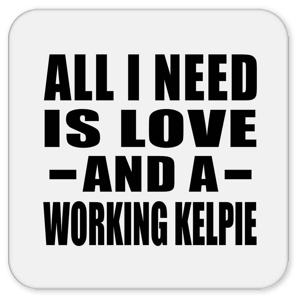 All I Need Is Love And A Working Kelpie - Drink Coaster