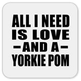 All I Need Is Love And A Yorkie Pom - Drink Coaster