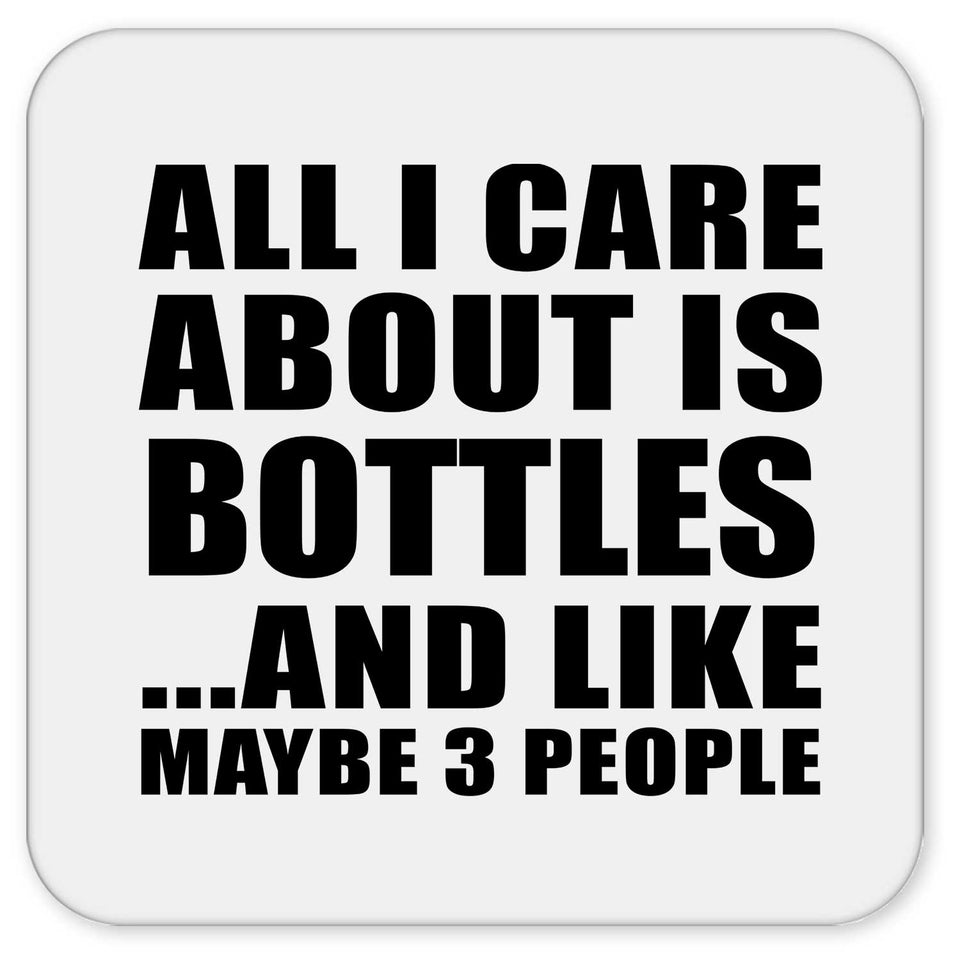 All I Care About Is Bottles - Drink Coaster