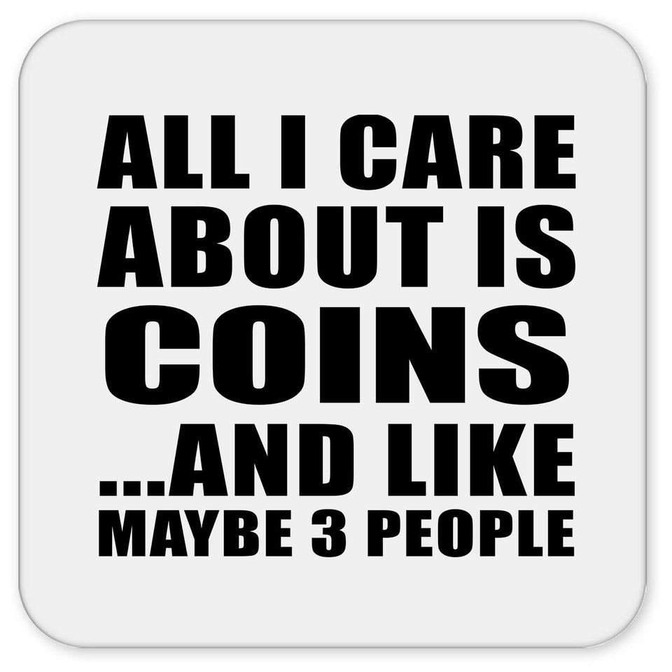 All I Care About Is Coins - Drink Coaster