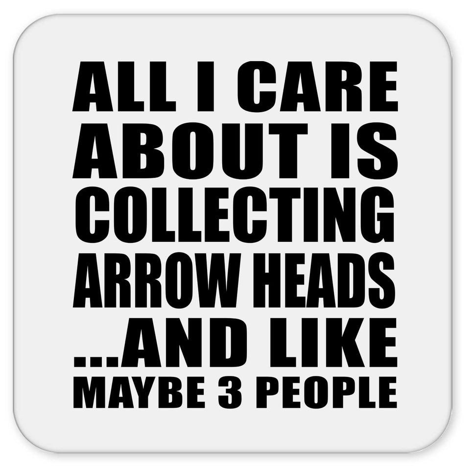 All I Care About Is Collecting Arrow Heads - Drink Coaster