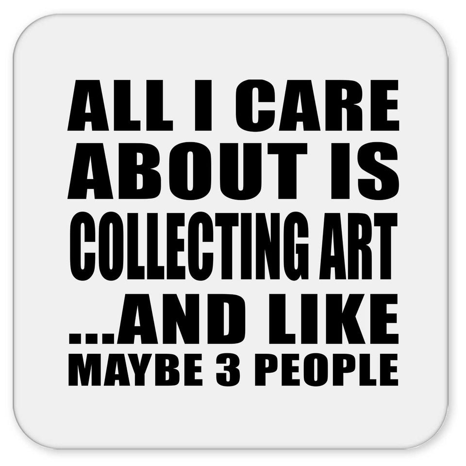 All I Care About Is Collecting Art - Drink Coaster