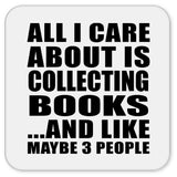 All I Care About Is Collecting Books - Drink Coaster