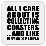 All I Care About Is Collecting Coasters - Drink Coaster