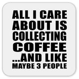 All I Care About Is Collecting Coffee - Drink Coaster