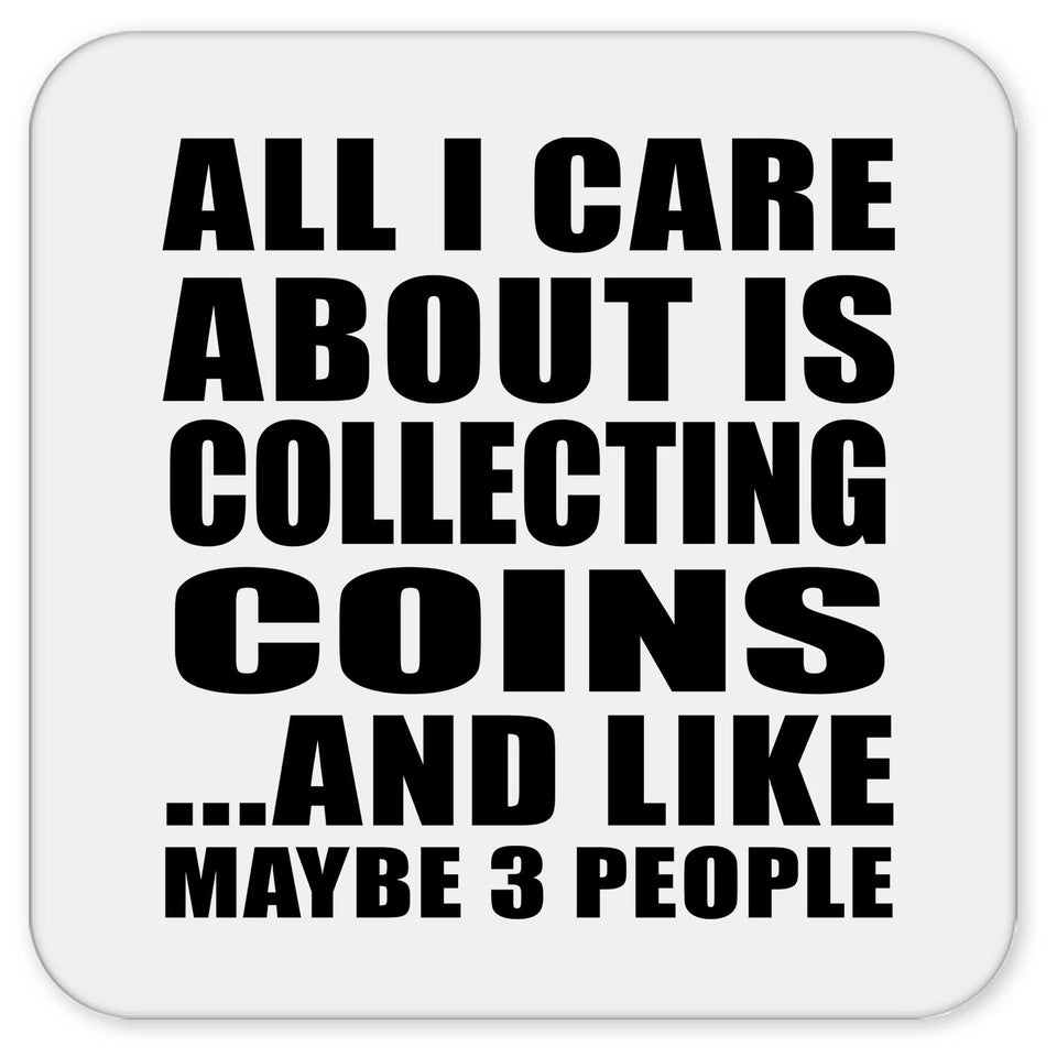 All I Care About Is Collecting Coins - Drink Coaster