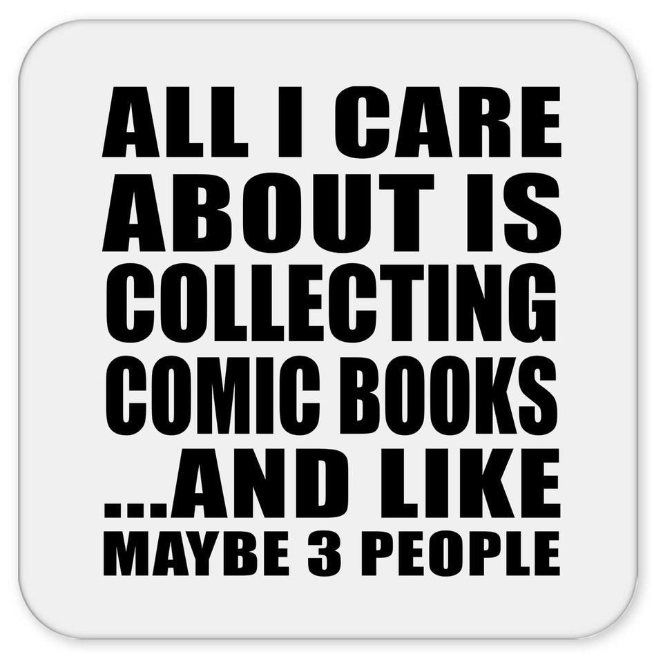 All I Care About Is Collecting Comic Books - Drink Coaster
