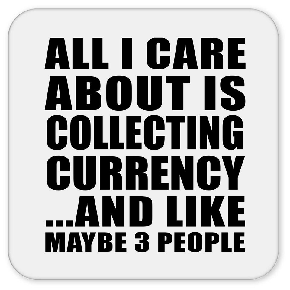 All I Care About Is Collecting Currency - Drink Coaster