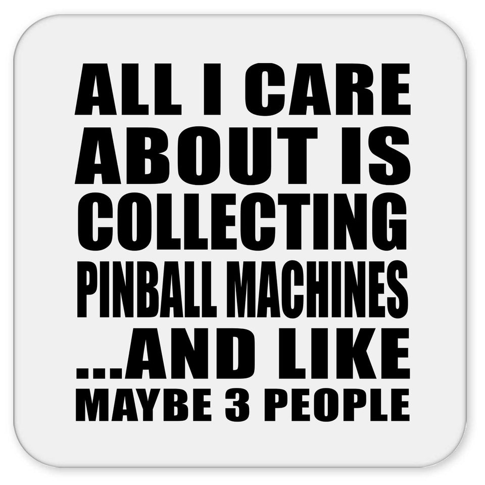 All I Care About Is Collecting Pinball Machines - Drink Coaster