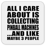 All I Care About Is Collecting Pinball Machines - Drink Coaster