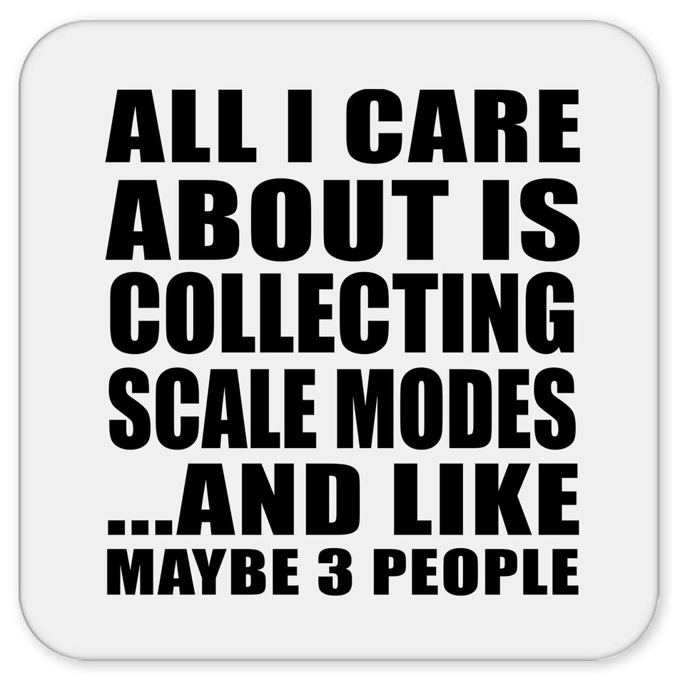 All I Care About Is Collecting Scale Modes - Drink Coaster